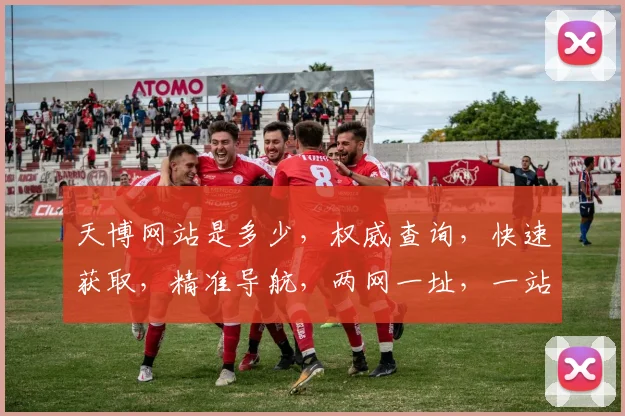 天博网站是多少，权威查询，快速获取，精准导航，两网一址，一站服务