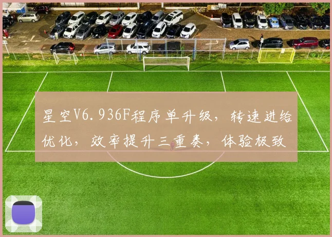 星空V6.936F程序单升级，转速进给优化，效率提升三重奏，体验极致加工